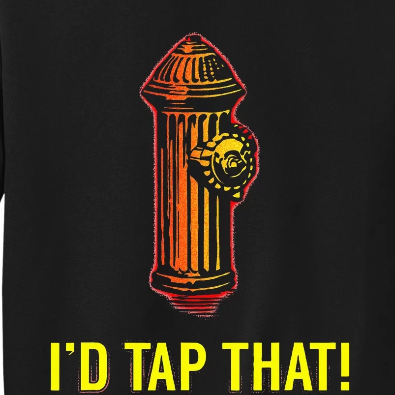 I'd Tap That Funny Firefighter Gifts Tall Sweatshirt