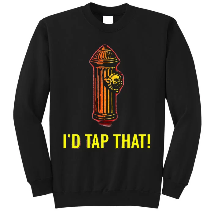 I'd Tap That Funny Firefighter Gifts Tall Sweatshirt