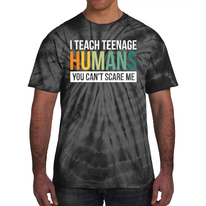 I Teach Teenage Humans You CanT Scare Me Tie-Dye T-Shirt