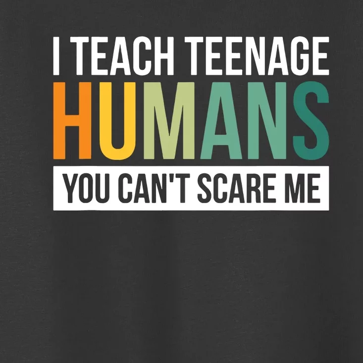 I Teach Teenage Humans You CanT Scare Me Toddler T-Shirt