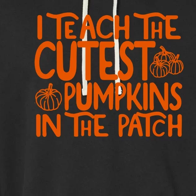 I Teach The Cutest Pumpkins In The Patch Halloween Teacher Garment-Dyed Fleece Hoodie