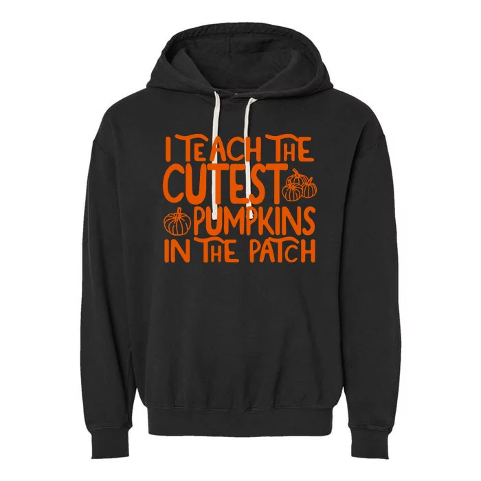 I Teach The Cutest Pumpkins In The Patch Halloween Teacher Garment-Dyed Fleece Hoodie