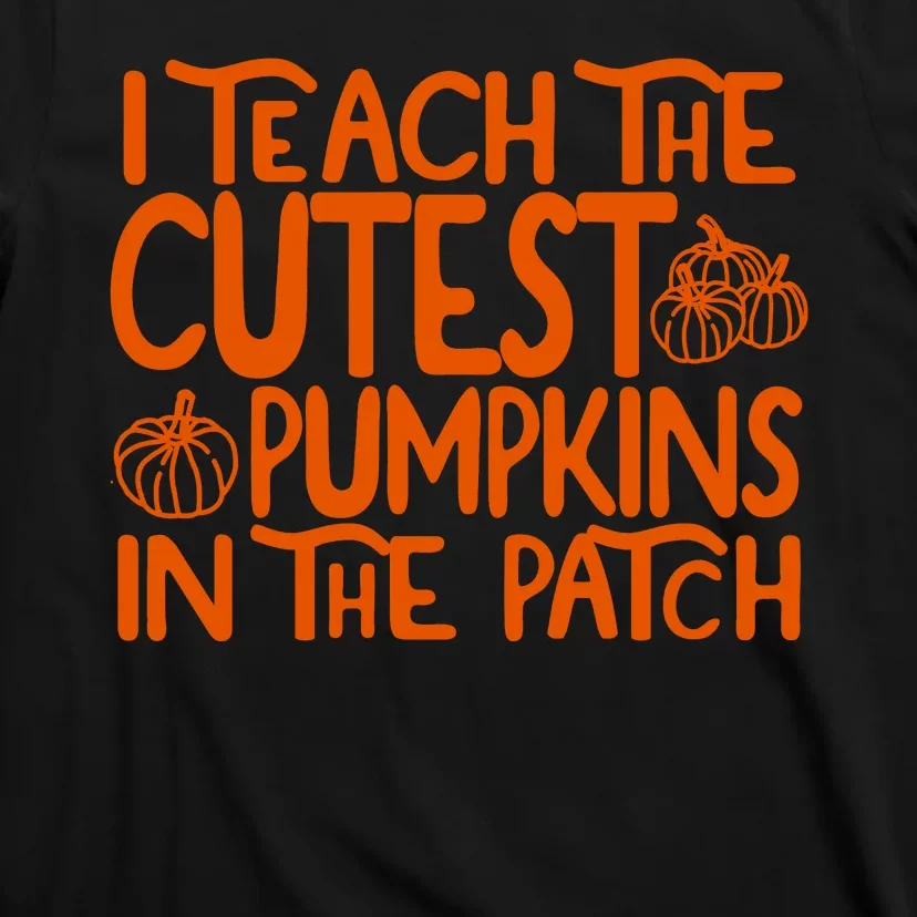 I Teach The Cutest Pumpkins In The Patch Halloween Teacher T-Shirt