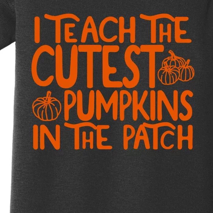 I Teach The Cutest Pumpkins In The Patch Halloween Teacher Baby Bodysuit