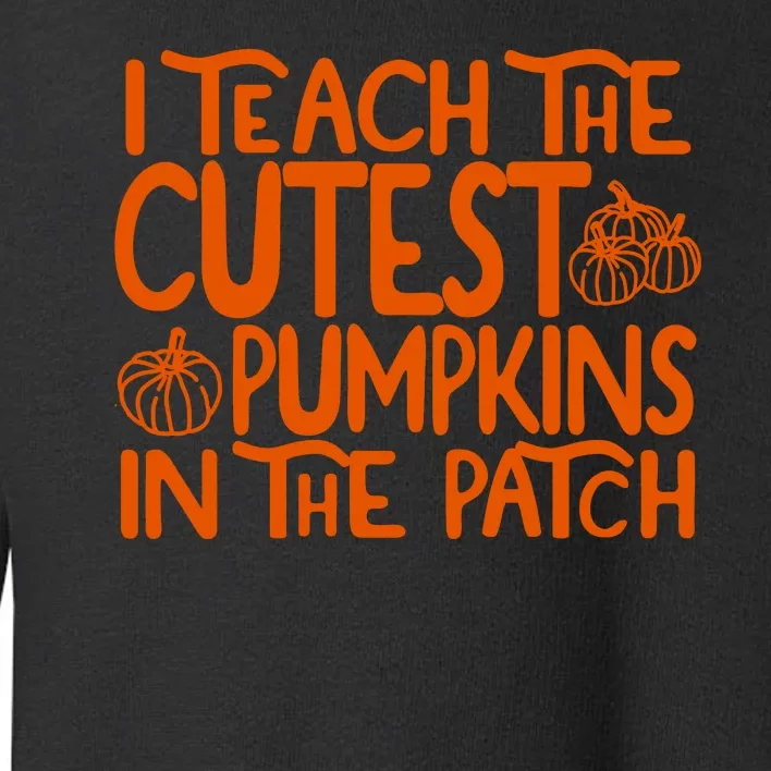 I Teach The Cutest Pumpkins In The Patch Halloween Teacher Toddler Sweatshirt