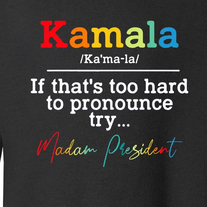 If Thats Too Hard To Pronounce Try Madam President Toddler Sweatshirt