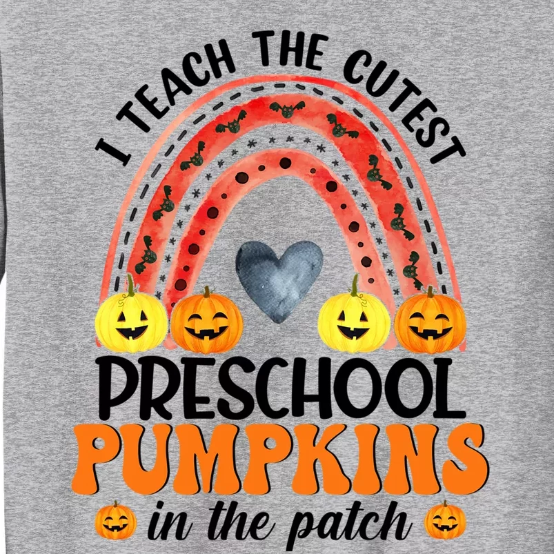 I Teach The Cutest Pumpkins Preschool Rainbow Teacher Funny Gift Tall Sweatshirt