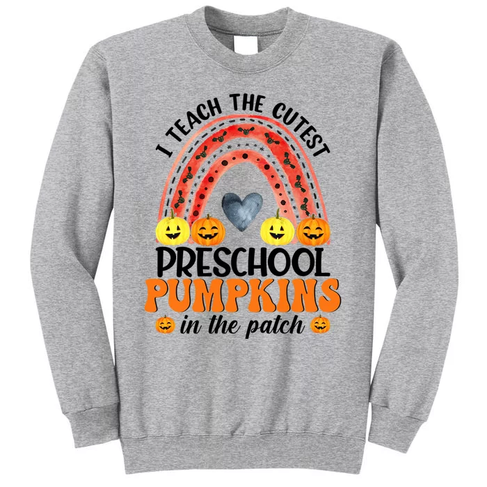 I Teach The Cutest Pumpkins Preschool Rainbow Teacher Funny Gift Tall Sweatshirt