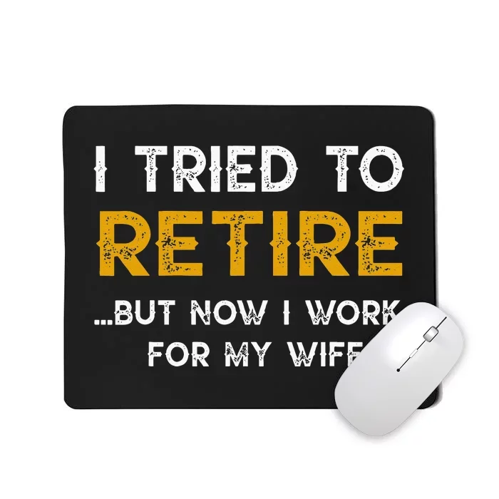 I Tried To Retire But Now I Work For My Wife Mousepad