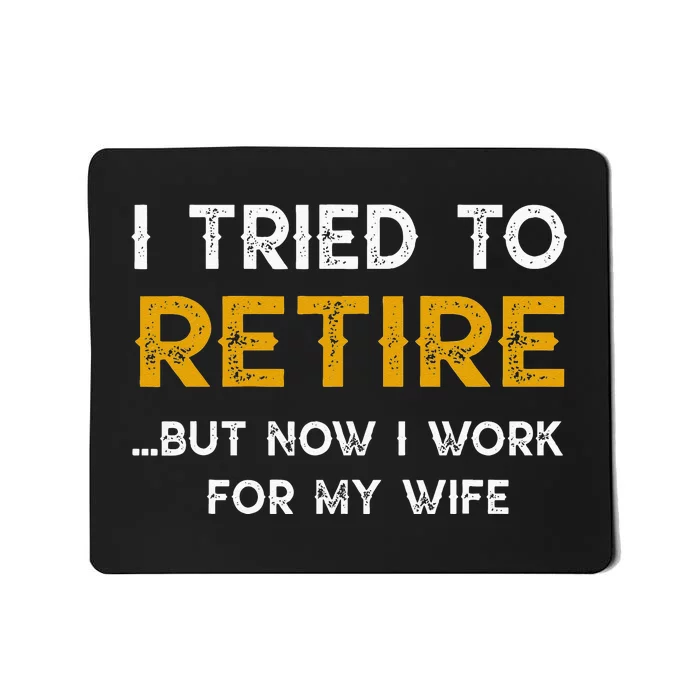 I Tried To Retire But Now I Work For My Wife Mousepad