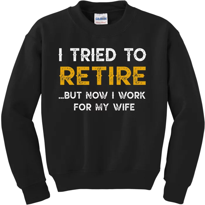 I Tried To Retire But Now I Work For My Wife Kids Sweatshirt