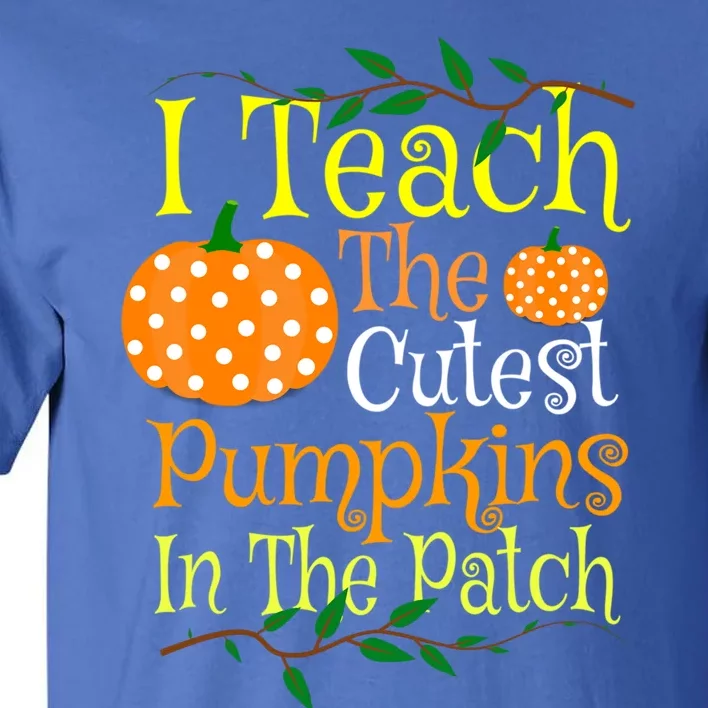 I Teach The Cutest Pumpkins Teacher Gift Halloween Teaching Gift Tall T-Shirt