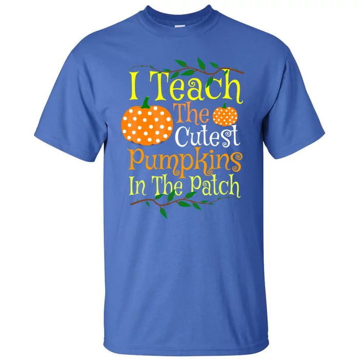 I Teach The Cutest Pumpkins Teacher Gift Halloween Teaching Gift Tall T-Shirt