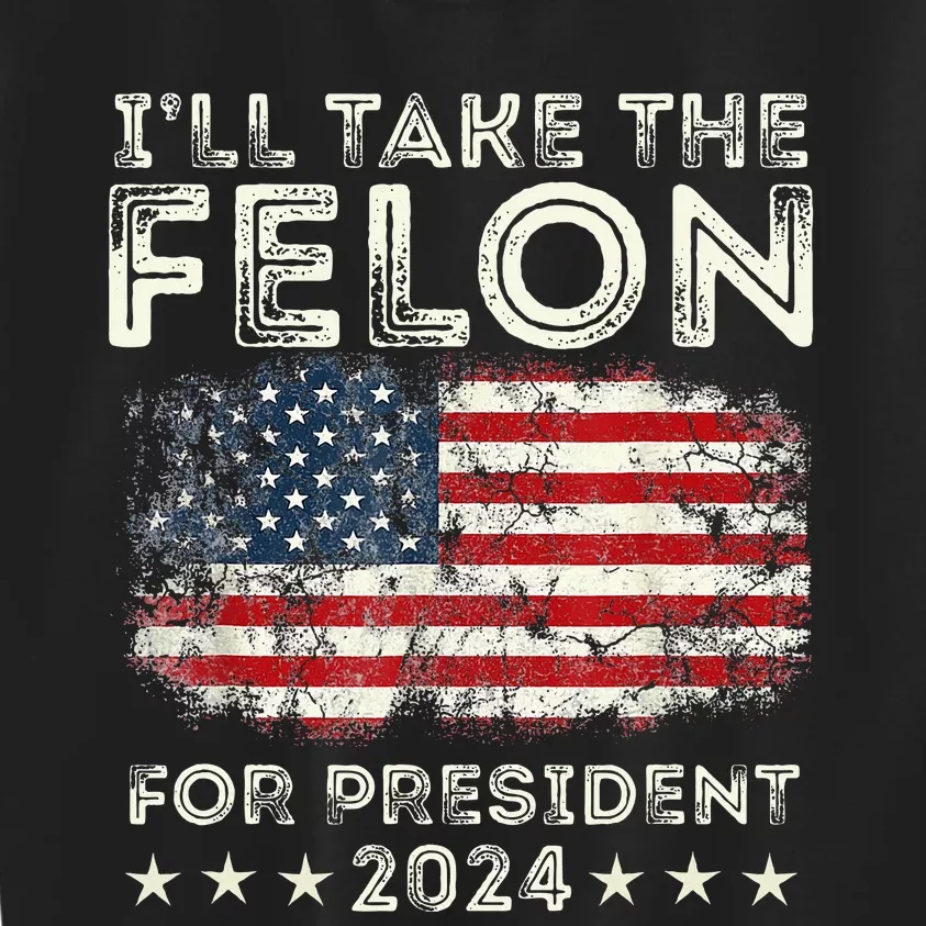 ILl Take The Felon For President 2024 Trump American Flag Kids Sweatshirt