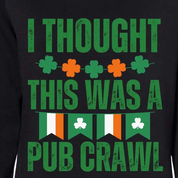 I Thought This Was A Pub Crawl Funny St Patricks Day Womens California Wash Sweatshirt