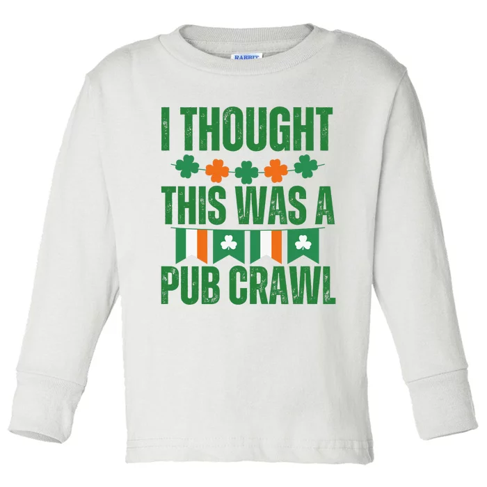 I Thought This Was A Pub Crawl Funny St Patricks Day Toddler Long Sleeve Shirt