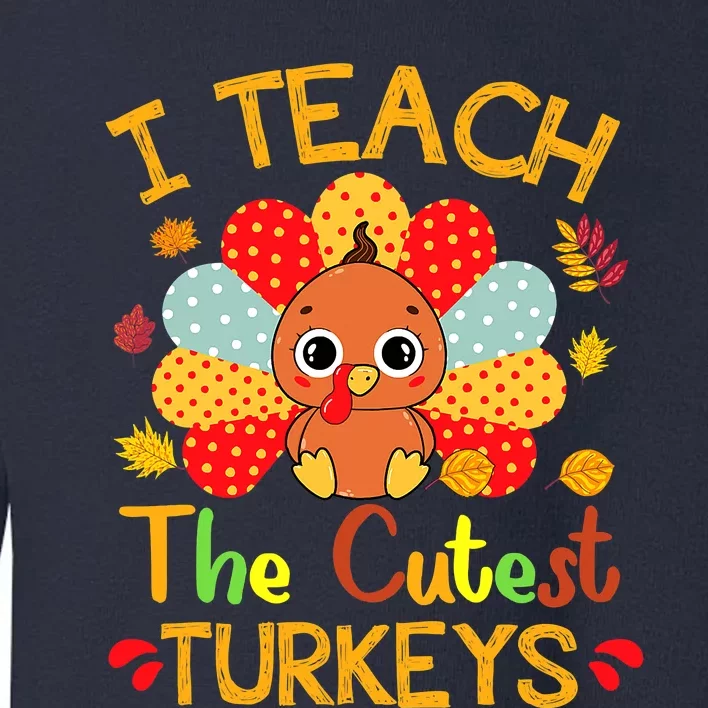 I Teach The Cutest Little Turkeys Thanksgiving Day Teachers Toddler Sweatshirt