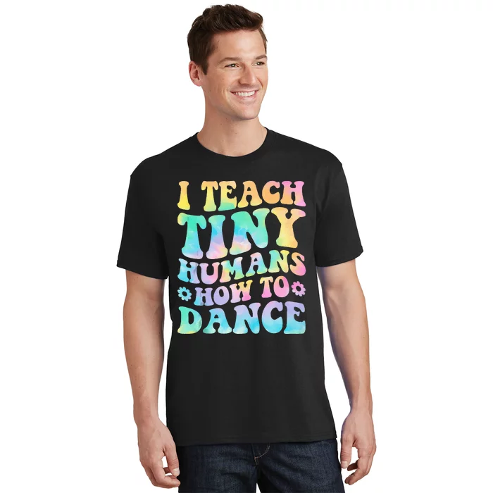 I Teach Tiny Humans How To Dance Ballet Dance Teacher T-Shirt