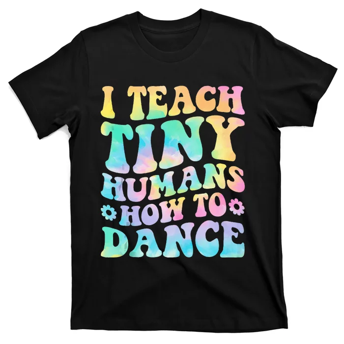 I Teach Tiny Humans How To Dance Ballet Dance Teacher T-Shirt