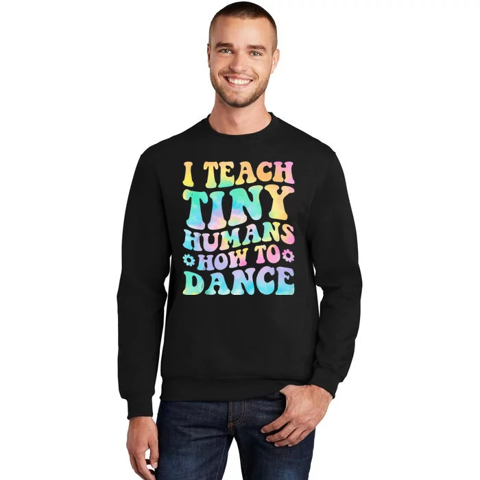 I Teach Tiny Humans How To Dance Ballet Dance Teacher Tall Sweatshirt