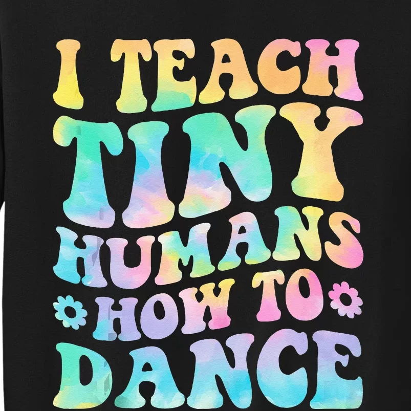 I Teach Tiny Humans How To Dance Ballet Dance Teacher Tall Sweatshirt