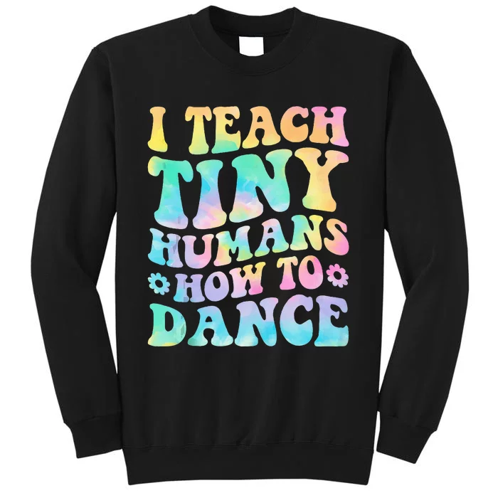 I Teach Tiny Humans How To Dance Ballet Dance Teacher Tall Sweatshirt