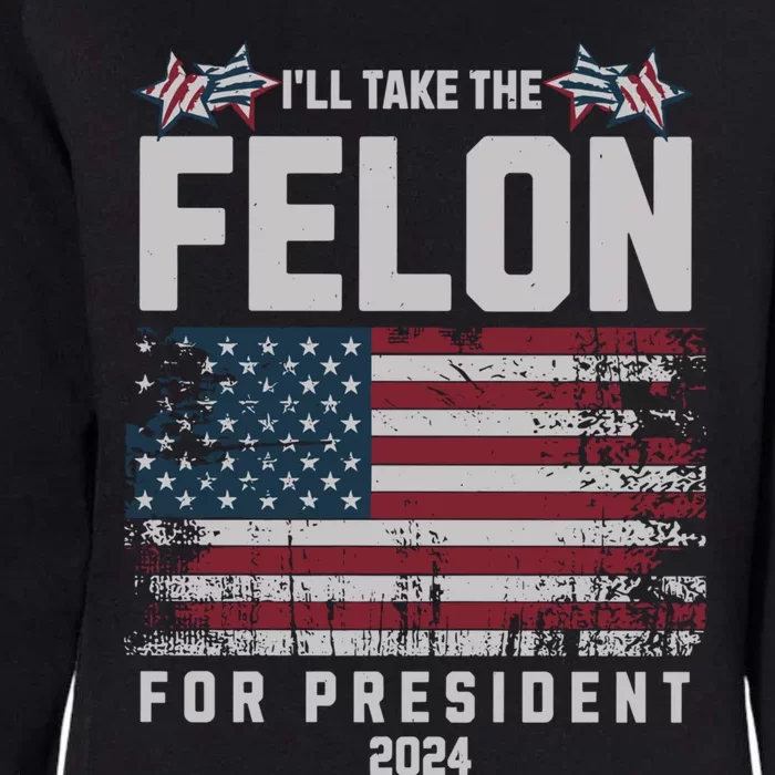 ILl Take The Felon For President 2024 Vote Trump Usa Flag Great Gift Womens California Wash Sweatshirt