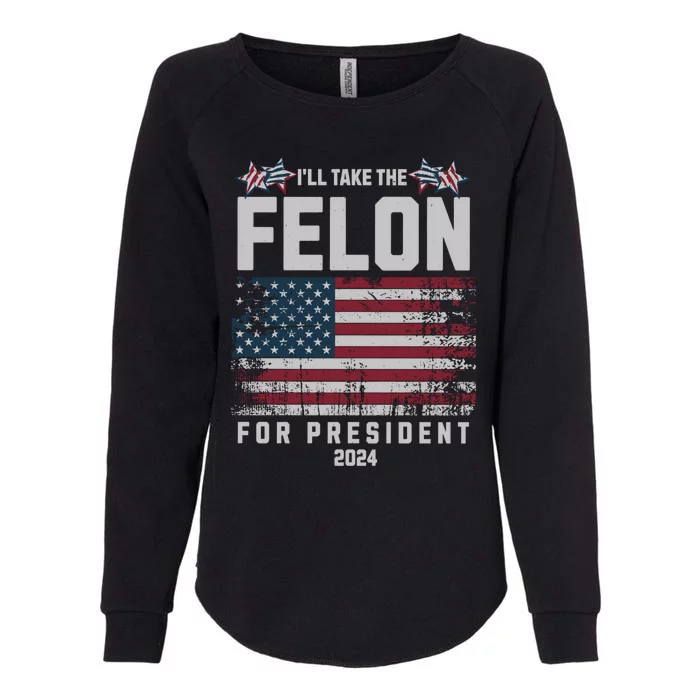 ILl Take The Felon For President 2024 Vote Trump Usa Flag Great Gift Womens California Wash Sweatshirt