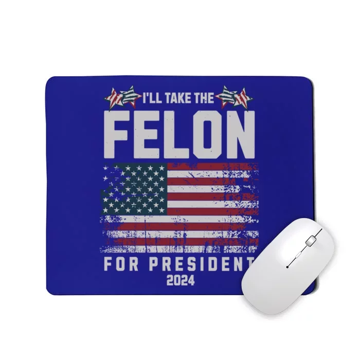 ILl Take The Felon For President 2024 Vote Trump Usa Flag Great Gift Mousepad