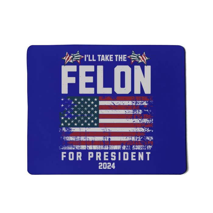 ILl Take The Felon For President 2024 Vote Trump Usa Flag Great Gift Mousepad