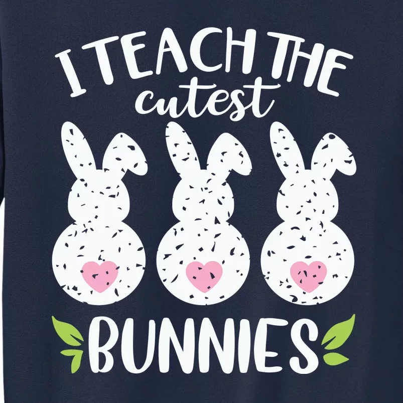 I Teach The Cutest Bunnies Love Teaching Tall Sweatshirt