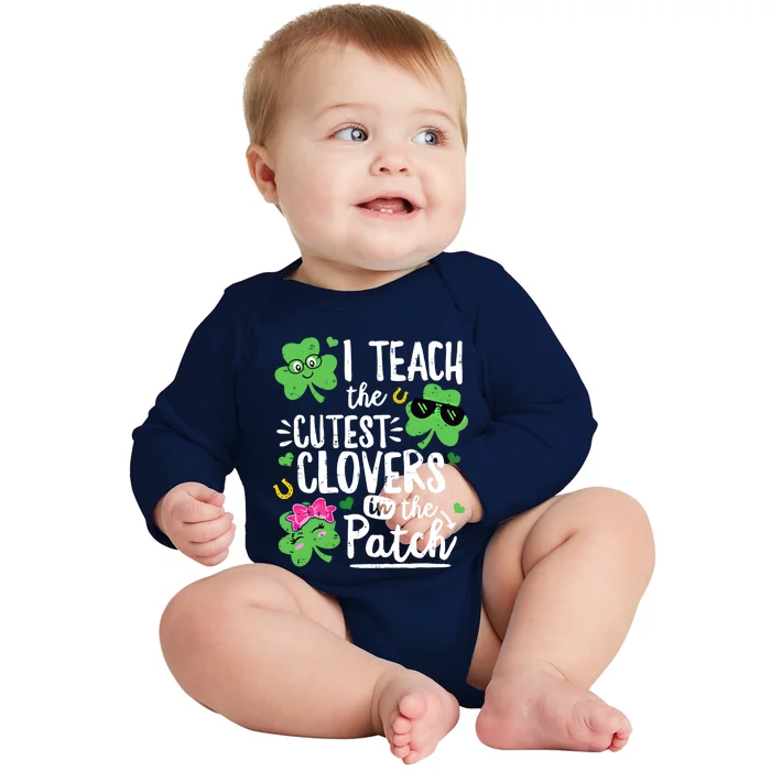 I Teach The Cutest Clovers In The Patch Patricks Day Teacher Gift Baby Long Sleeve Bodysuit