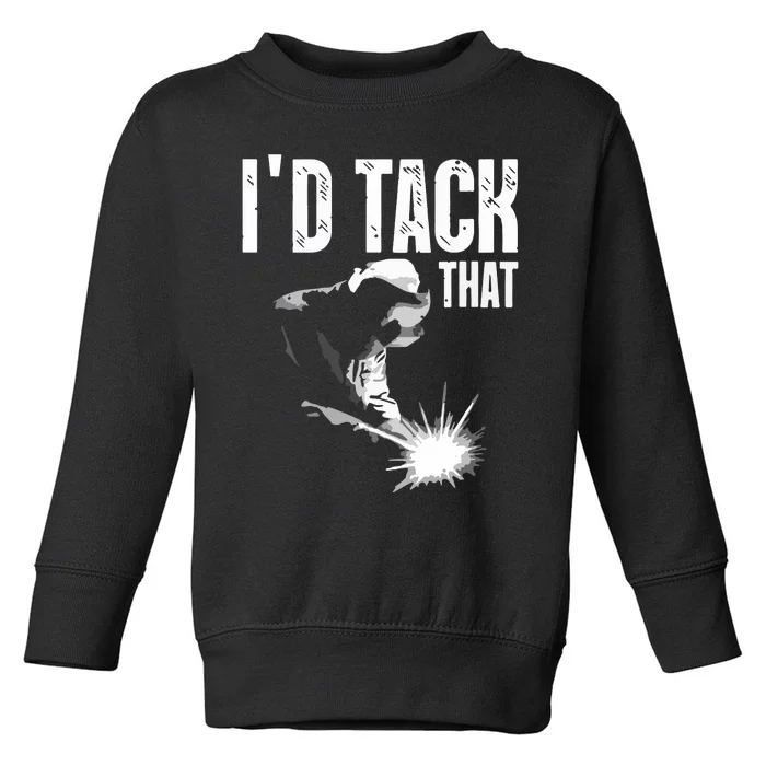 I'd Tack That Welder Welding Toddler Sweatshirt