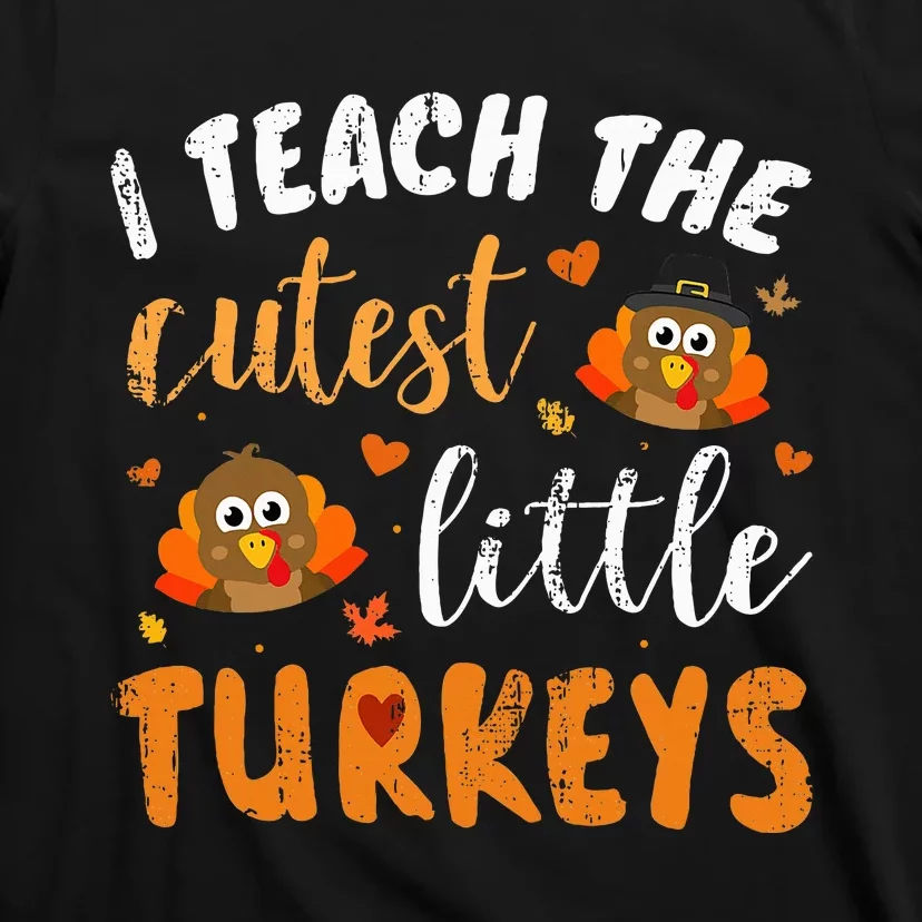 I Teach The Cutest Little Turkeys For Teacher Thanksgiving T-Shirt