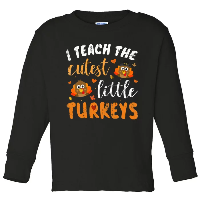 I Teach The Cutest Little Turkeys For Teacher Thanksgiving Toddler Long Sleeve Shirt