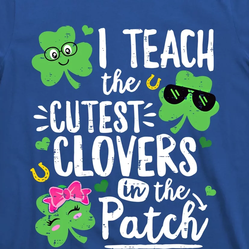 I Teach The Cutest Clovers In The Patch Patricks Day Teacher Gift T-Shirt