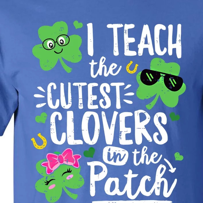 I Teach The Cutest Clovers In The Patch Patricks Day Teacher Gift Tall T-Shirt