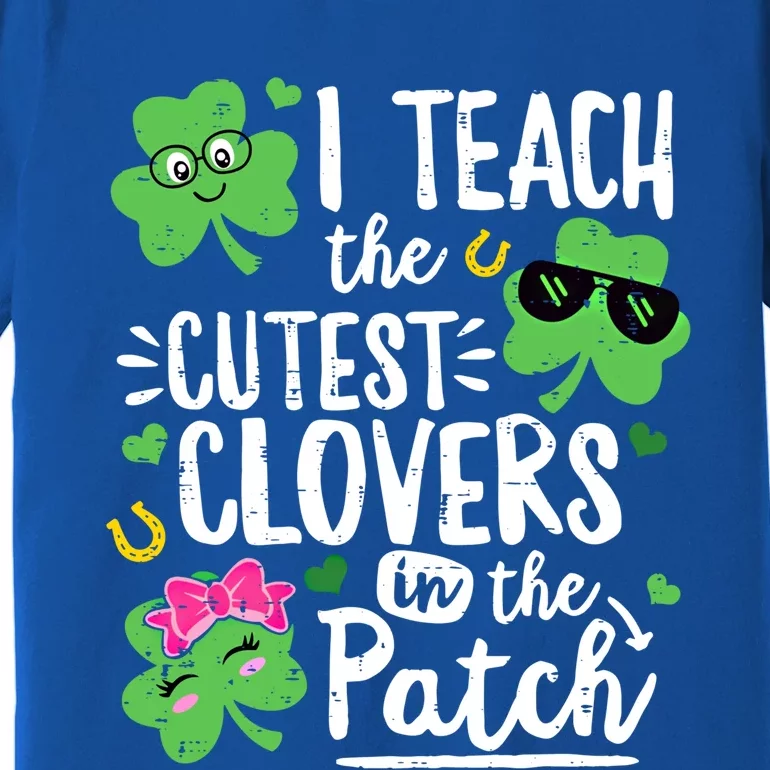 I Teach The Cutest Clovers In The Patch Patricks Day Teacher Gift Premium T-Shirt