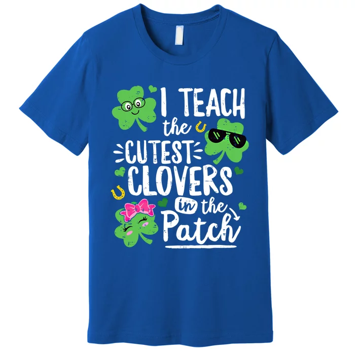 I Teach The Cutest Clovers In The Patch Patricks Day Teacher Gift Premium T-Shirt