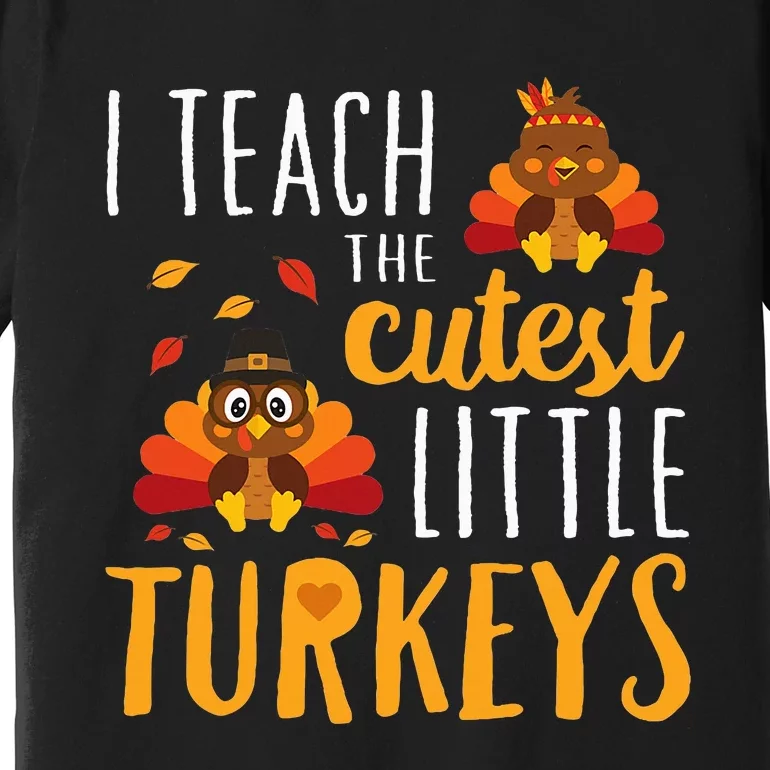 I Teach The Cutest Little Turkeys School Thankful Premium T-Shirt