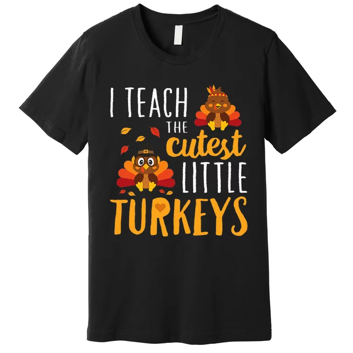 I Teach The Cutest Little Turkeys School Thankful Premium T-Shirt