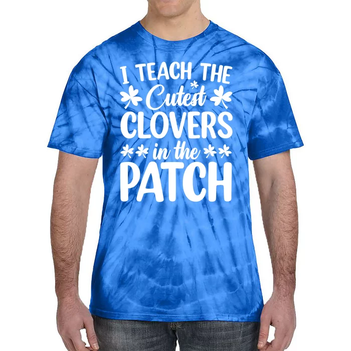 I Teach The Cutest Clovers In The Patch St Patricks Day Gift Tie-Dye T-Shirt