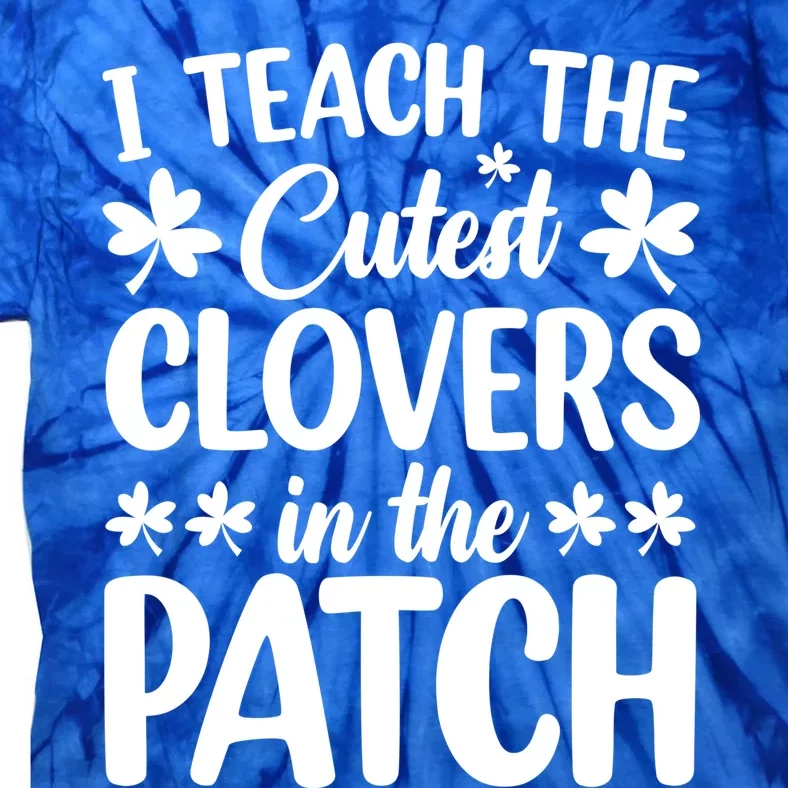 I Teach The Cutest Clovers In The Patch St Patricks Day Gift Tie-Dye T-Shirt