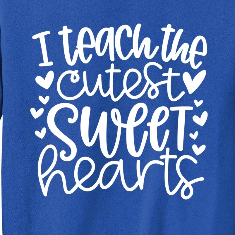 I Teach The Cutest Sweet Hearts Funny Teacher Valentines Gift Tall Sweatshirt