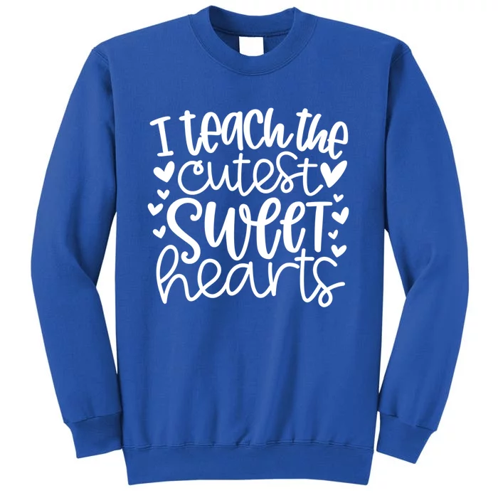 I Teach The Cutest Sweet Hearts Funny Teacher Valentines Gift Tall Sweatshirt