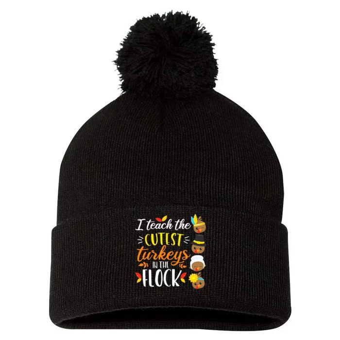 I Teach The Cutest Turkeys In The Flock Thanksgiving Teacher Pom Pom 12in Knit Beanie