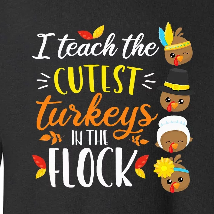 I Teach The Cutest Turkeys In The Flock Thanksgiving Teacher Toddler Sweatshirt