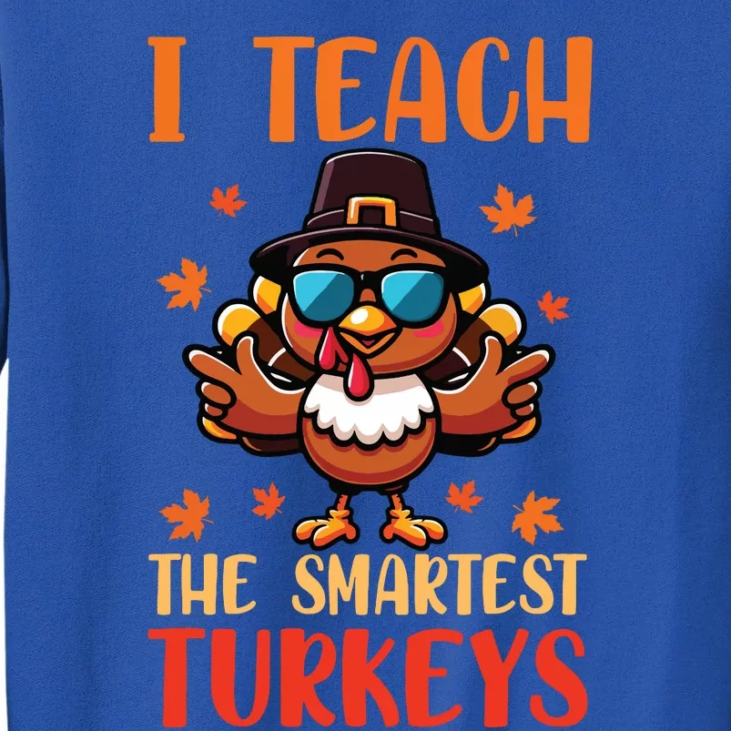 I Teach The Smartest Turkeys Thanksgiving Proud Teacher Job Tall Sweatshirt