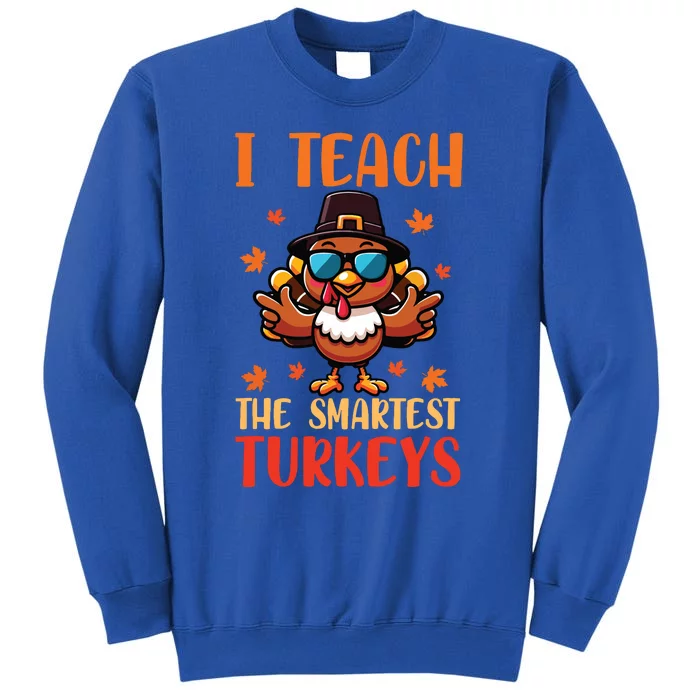 I Teach The Smartest Turkeys Thanksgiving Proud Teacher Job Tall Sweatshirt