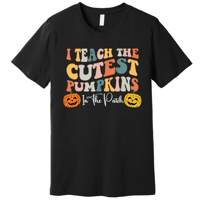 I Teach The Cutest Pumpkins In The Patch Teacher Fall Premium T-Shirt